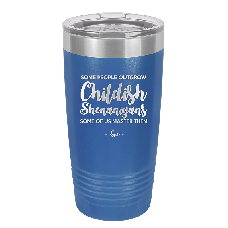 Some People Outgrow Childish Shenanigans Some of Us Master Them - Laser Engraved Stainless Steel Drinkware - 1368 -