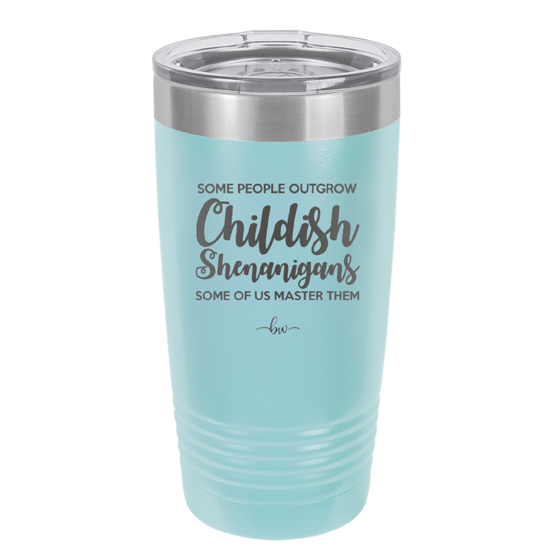 Some People Outgrow Childish Shenanigans Some of Us Master Them - Laser Engraved Stainless Steel Drinkware - 1368 -