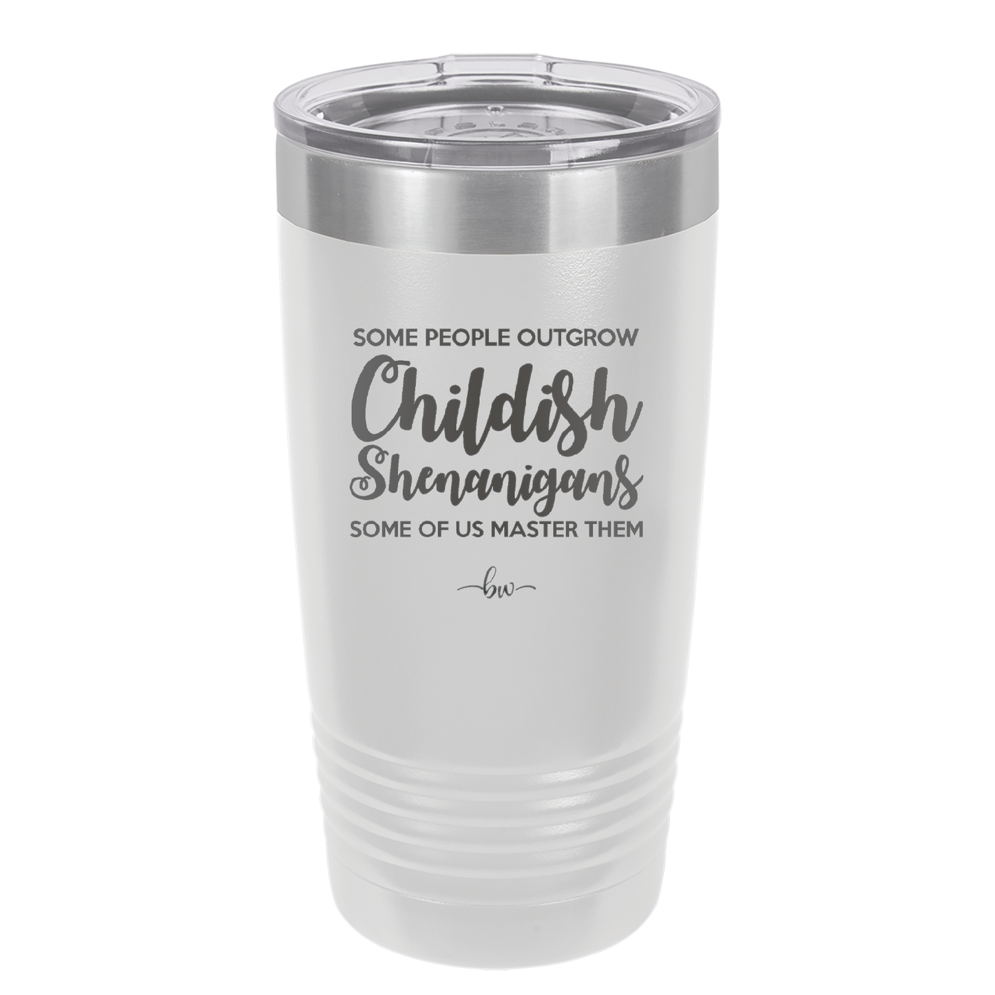 Some People Outgrow Childish Shenanigans Some of Us Master Them - Laser Engraved Stainless Steel Drinkware - 1368 -