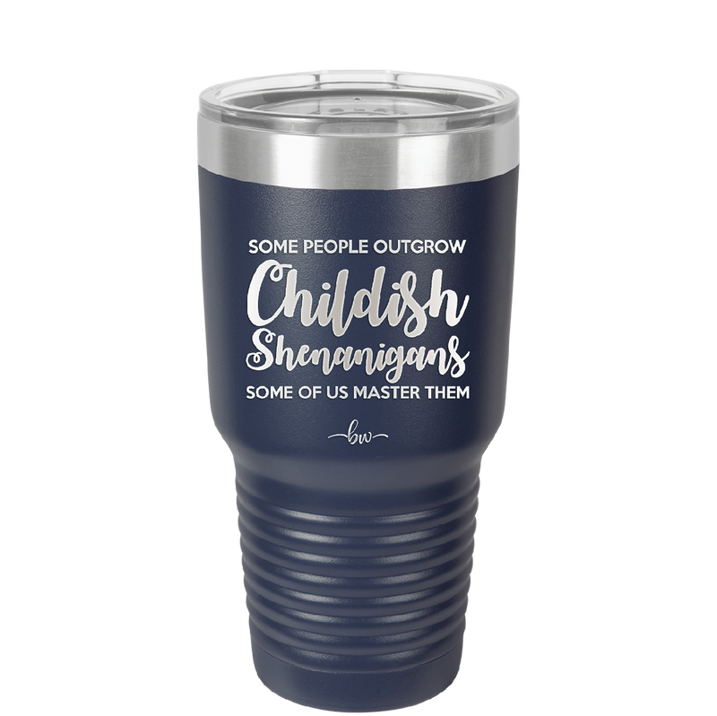 Some People Outgrow Childish Shenanigans Some of Us Master Them - Laser Engraved Stainless Steel Drinkware - 1368 -