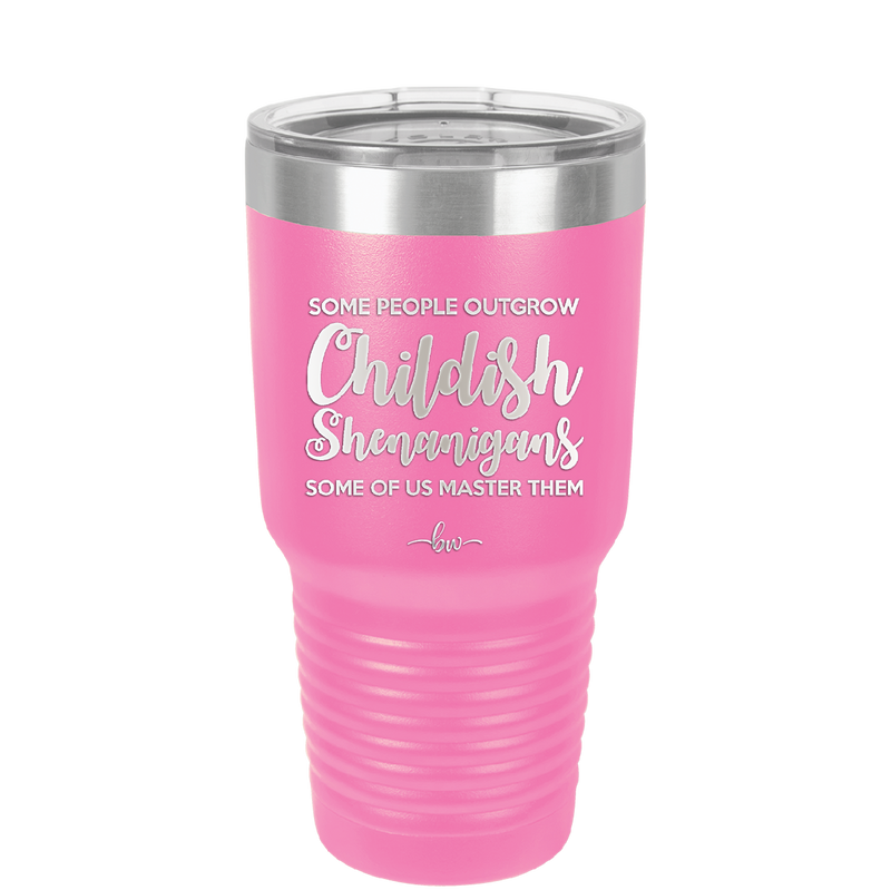 Some People Outgrow Childish Shenanigans Some of Us Master Them - Laser Engraved Stainless Steel Drinkware - 1368 -