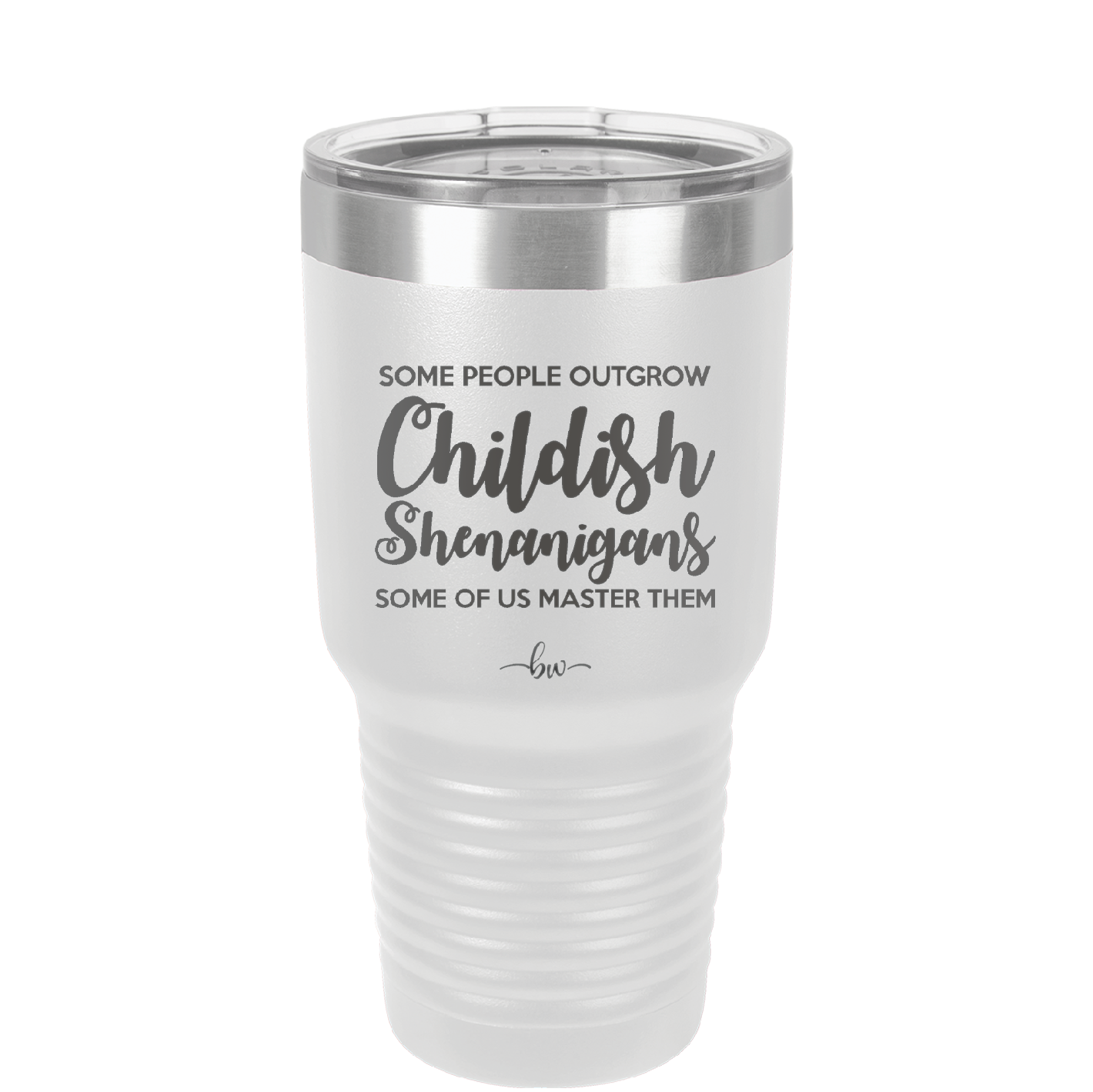 Some People Outgrow Childish Shenanigans Some of Us Master Them - Laser Engraved Stainless Steel Drinkware - 1368 -