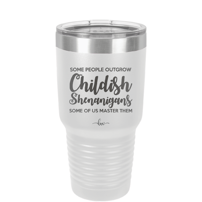 Some People Outgrow Childish Shenanigans Some of Us Master Them - Laser Engraved Stainless Steel Drinkware - 1368 -