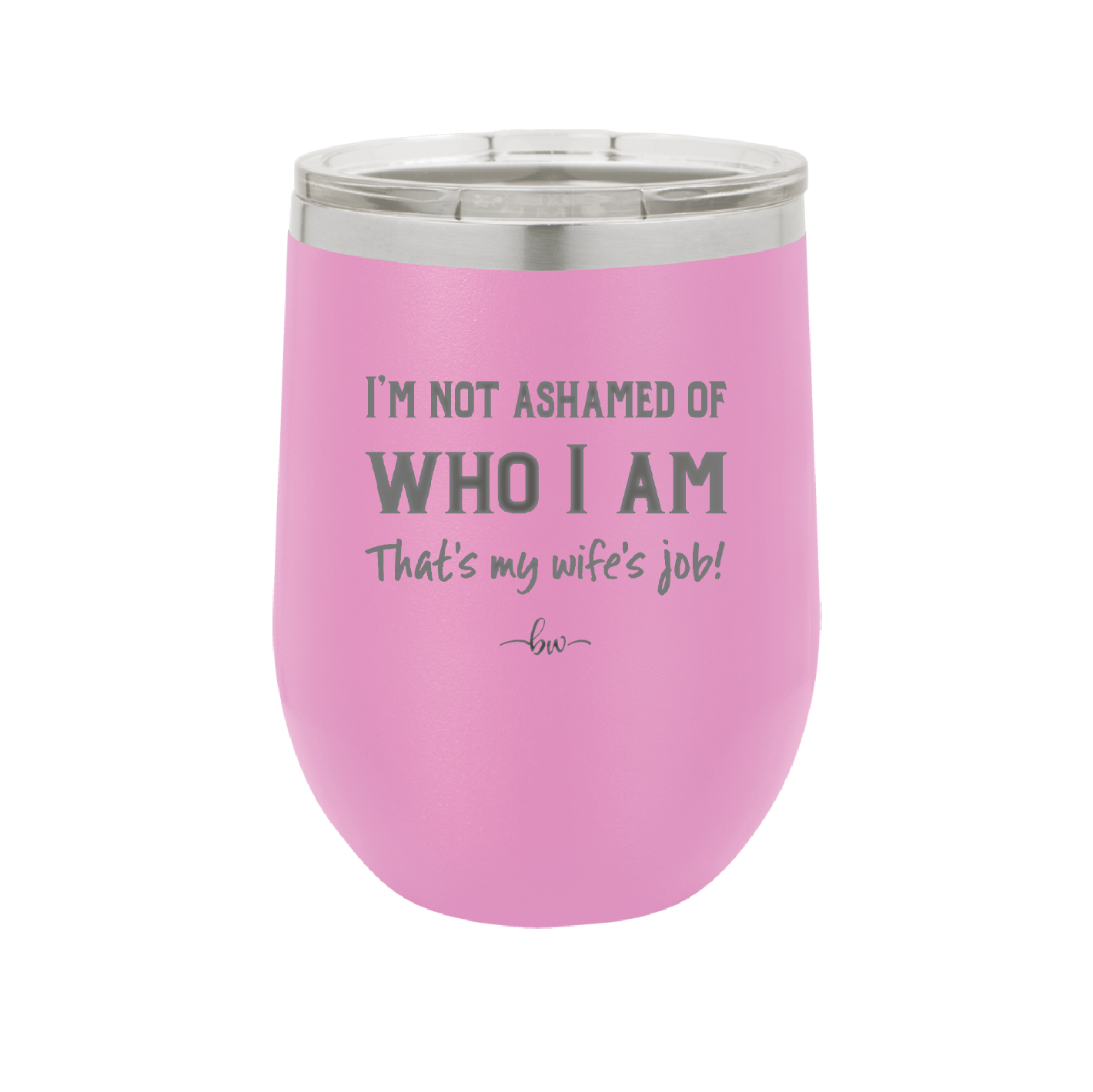 I'm Not Ashamed of Who I Am That's My Wife's Job - Laser Engraved Stainless Steel Drinkware - 1380 -