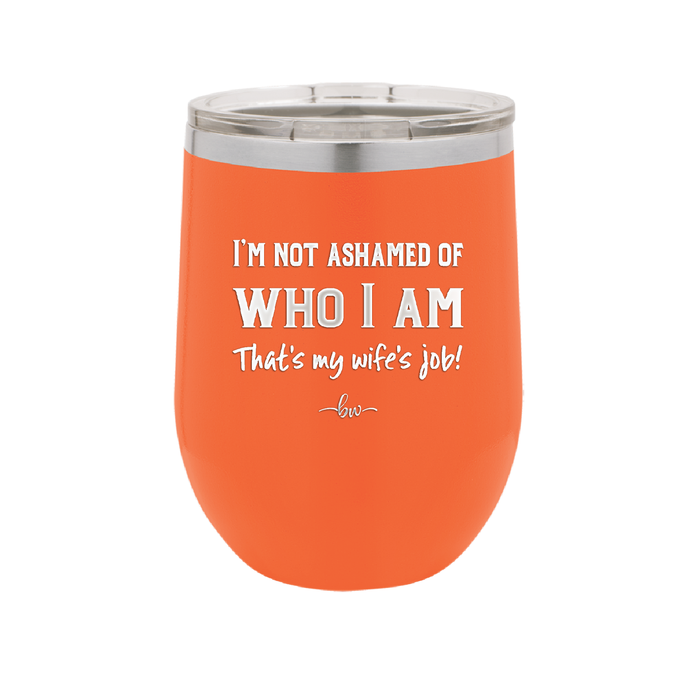 I'm Not Ashamed of Who I Am That's My Wife's Job - Laser Engraved Stainless Steel Drinkware - 1380 -