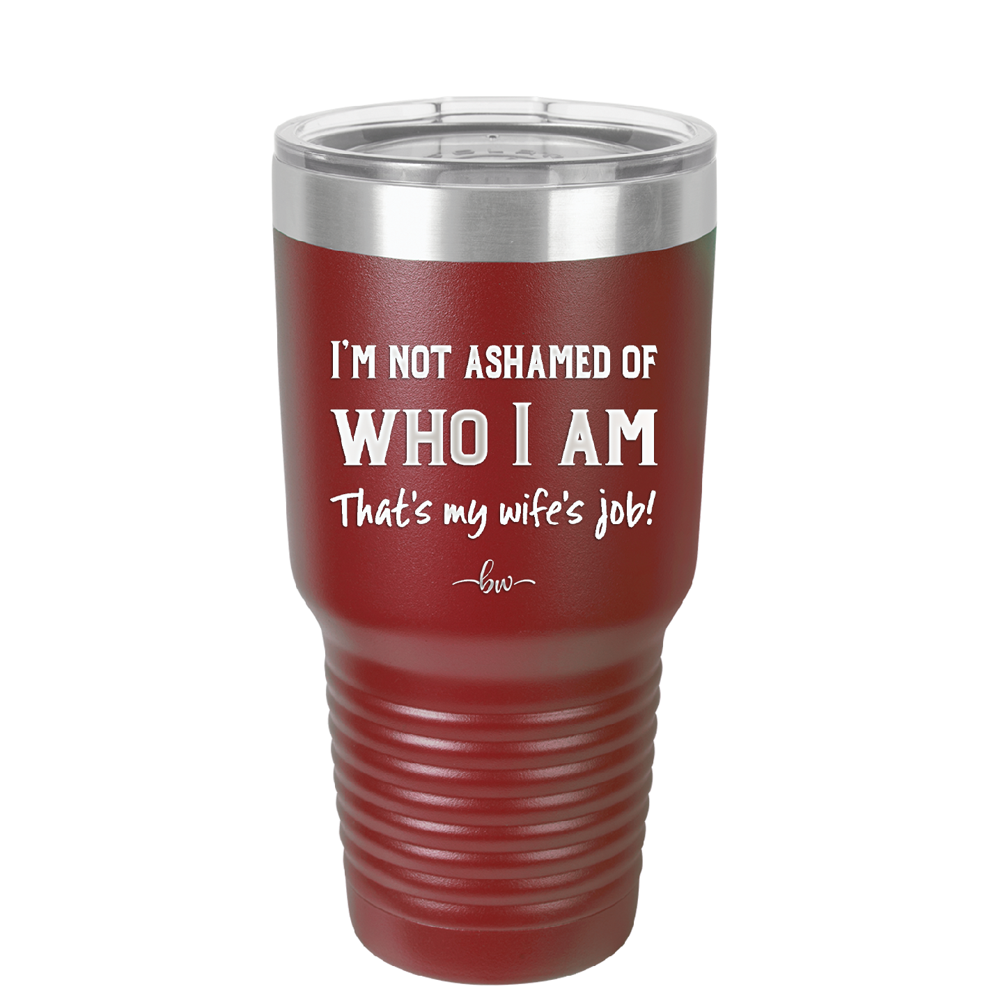 I'm Not Ashamed of Who I Am That's My Wife's Job - Laser Engraved Stainless Steel Drinkware - 1380 -