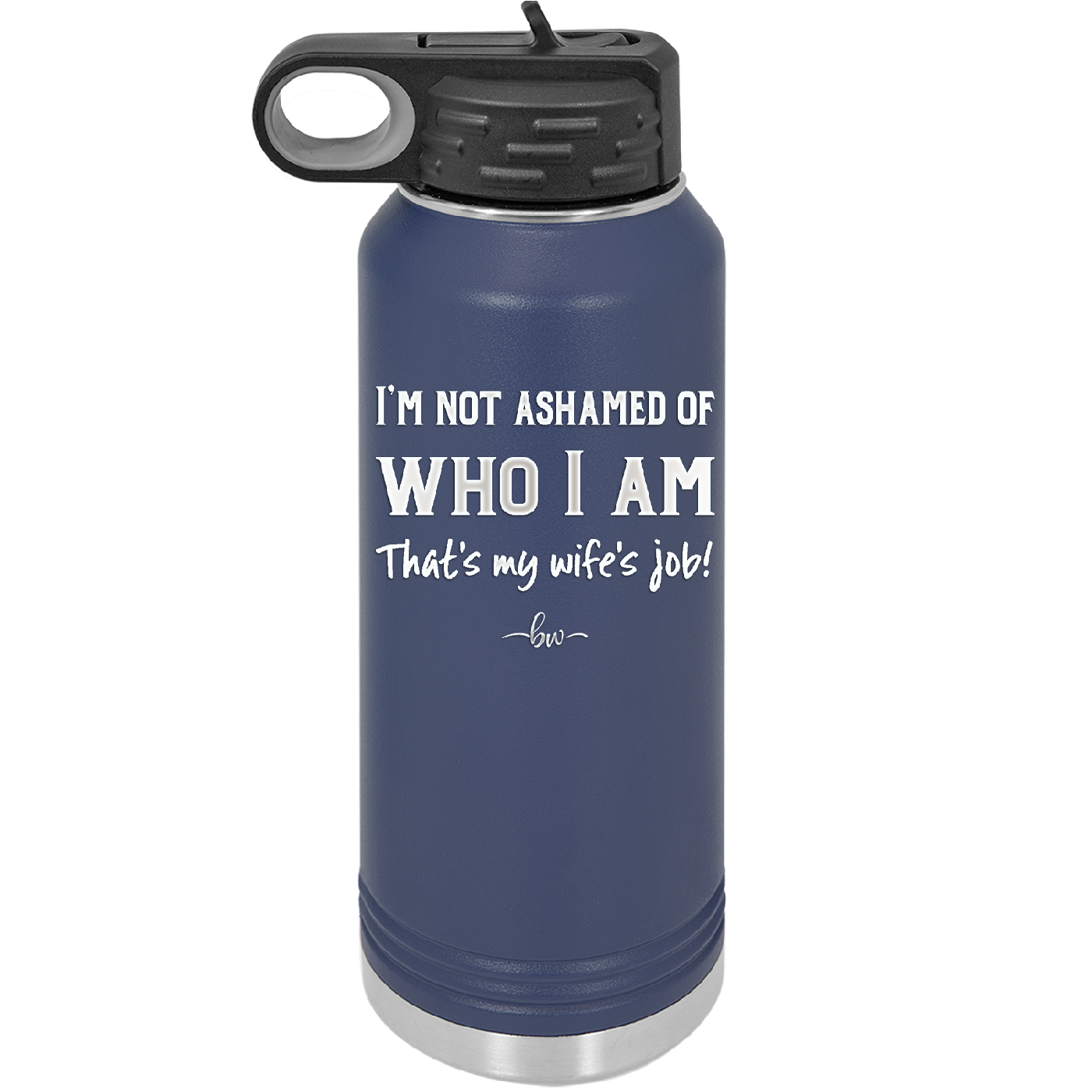 I'm Not Ashamed of Who I Am That's My Wife's Job - Laser Engraved Stainless Steel Drinkware - 1380 -