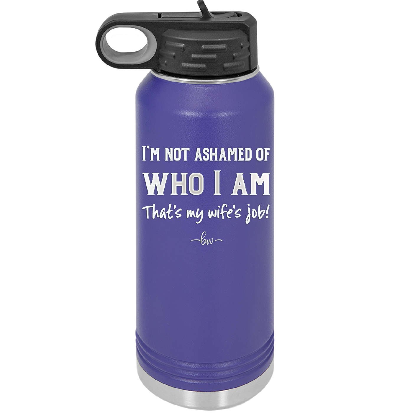 I'm Not Ashamed of Who I Am That's My Wife's Job - Laser Engraved Stainless Steel Drinkware - 1380 -