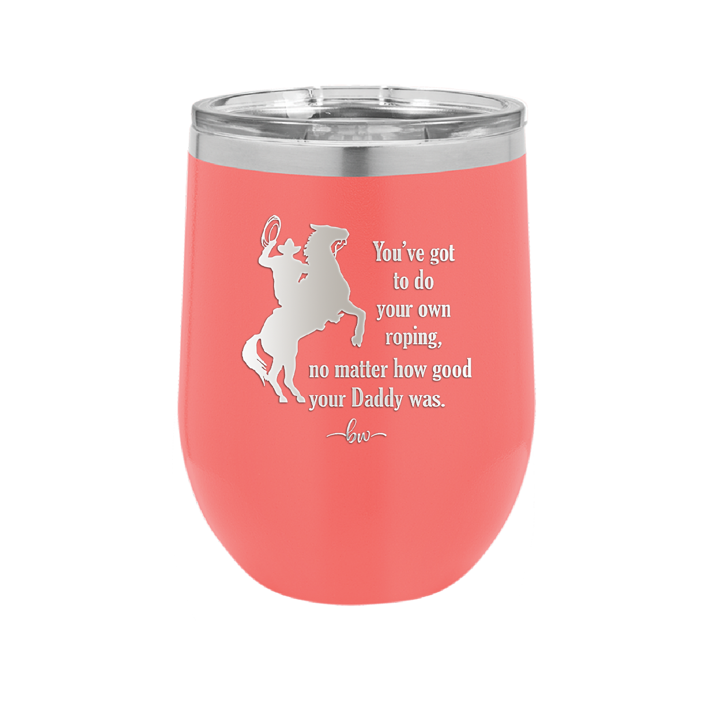 You've Got to do Your Own Roping No Matter How Good Your Daddy Was - Laser Engraved Stainless Steel Drinkware - 1386 -