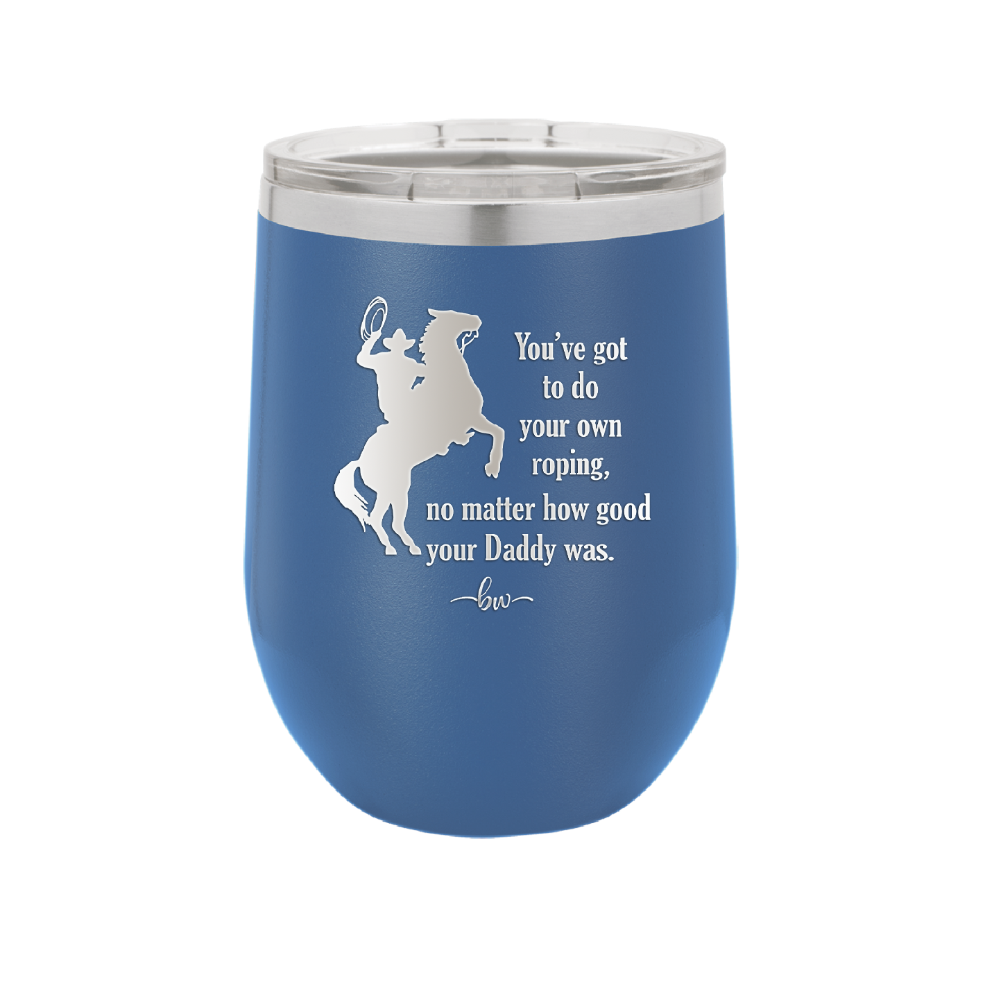 You've Got to do Your Own Roping No Matter How Good Your Daddy Was - Laser Engraved Stainless Steel Drinkware - 1386 -