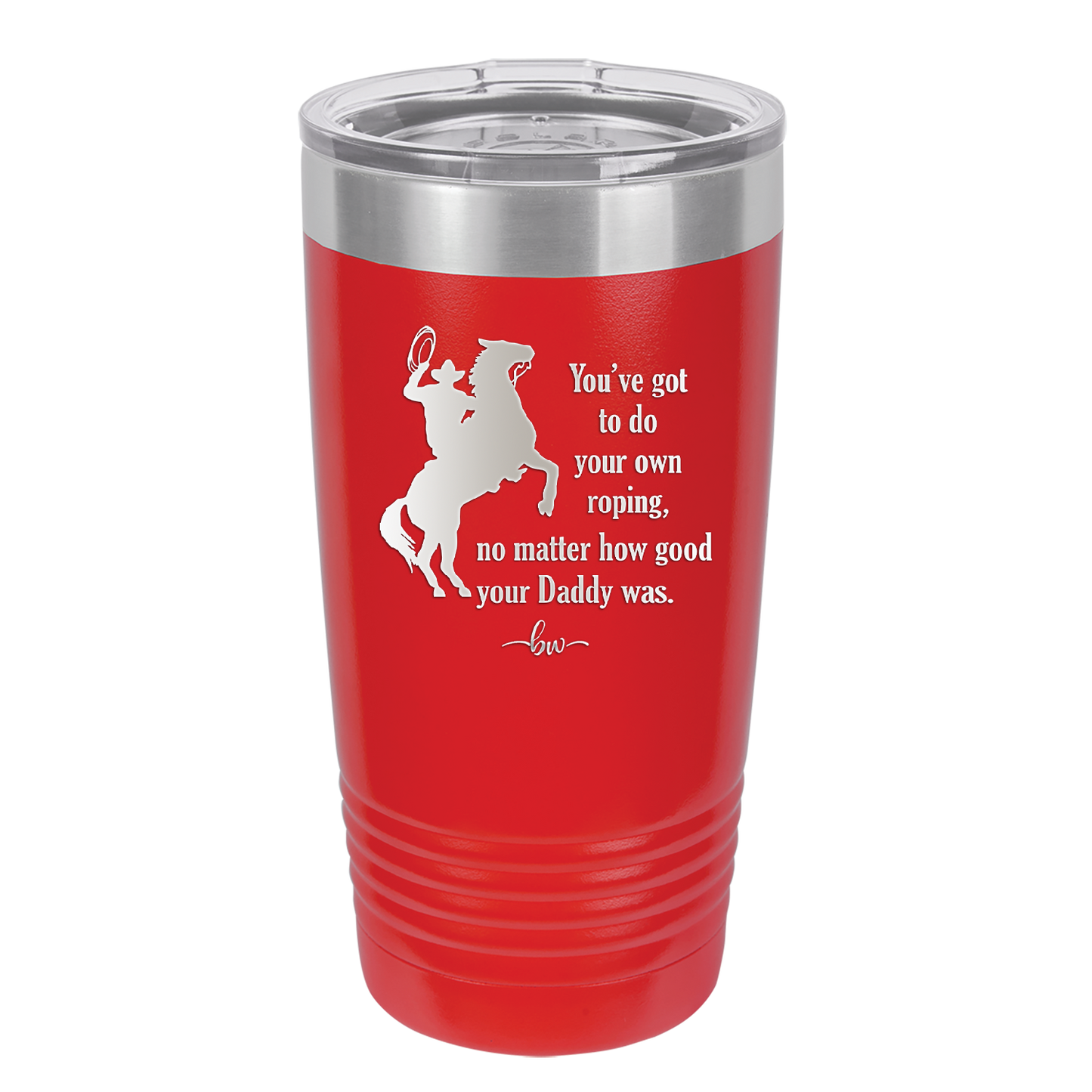 You've Got to do Your Own Roping No Matter How Good Your Daddy Was - Laser Engraved Stainless Steel Drinkware - 1386 -