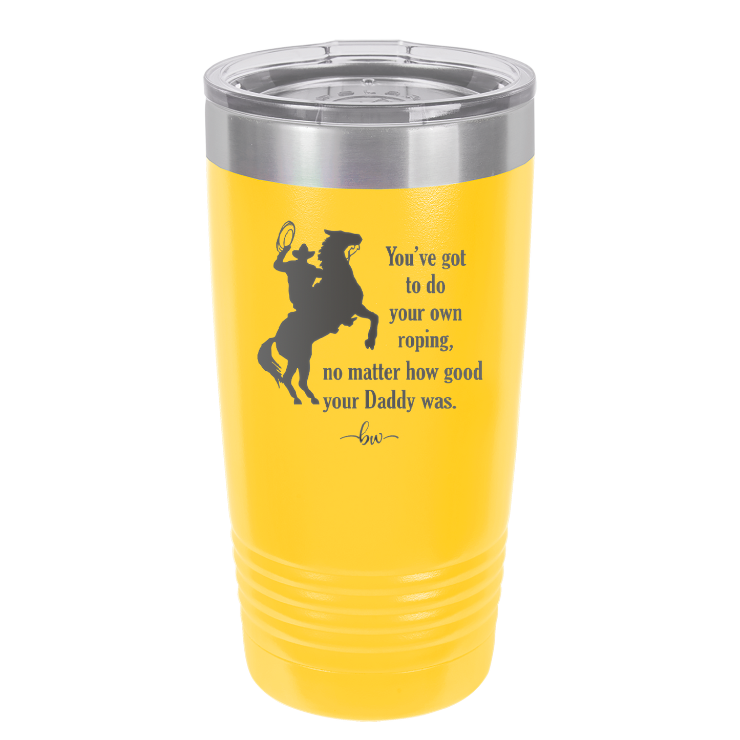 You've Got to do Your Own Roping No Matter How Good Your Daddy Was - Laser Engraved Stainless Steel Drinkware - 1386 -