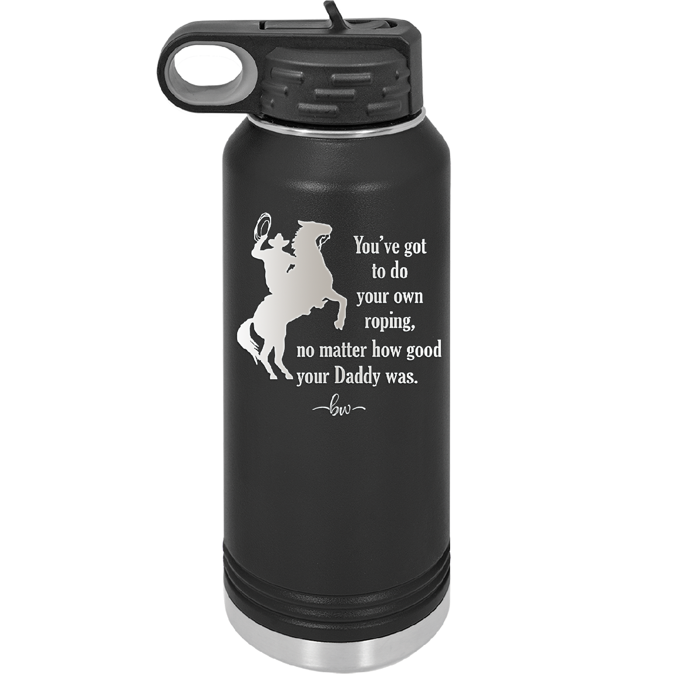 You've Got to do Your Own Roping No Matter How Good Your Daddy Was - Laser Engraved Stainless Steel Drinkware - 1386 -