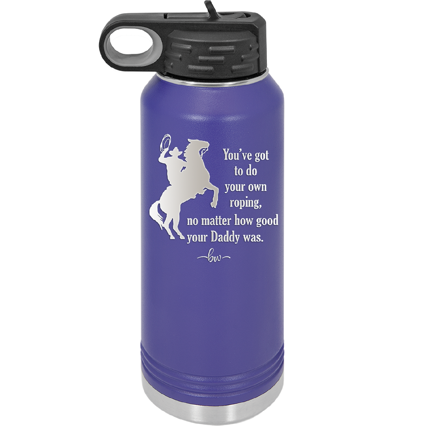 You've Got to do Your Own Roping No Matter How Good Your Daddy Was - Laser Engraved Stainless Steel Drinkware - 1386 -