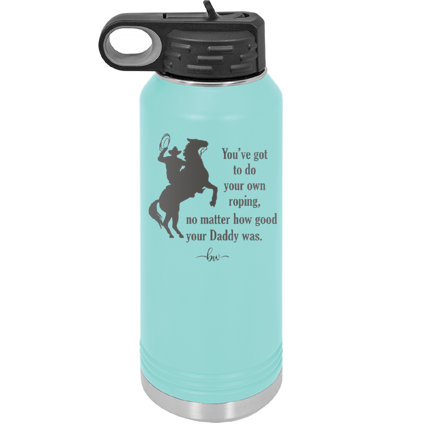 You've Got to do Your Own Roping No Matter How Good Your Daddy Was - Laser Engraved Stainless Steel Drinkware - 1386 -