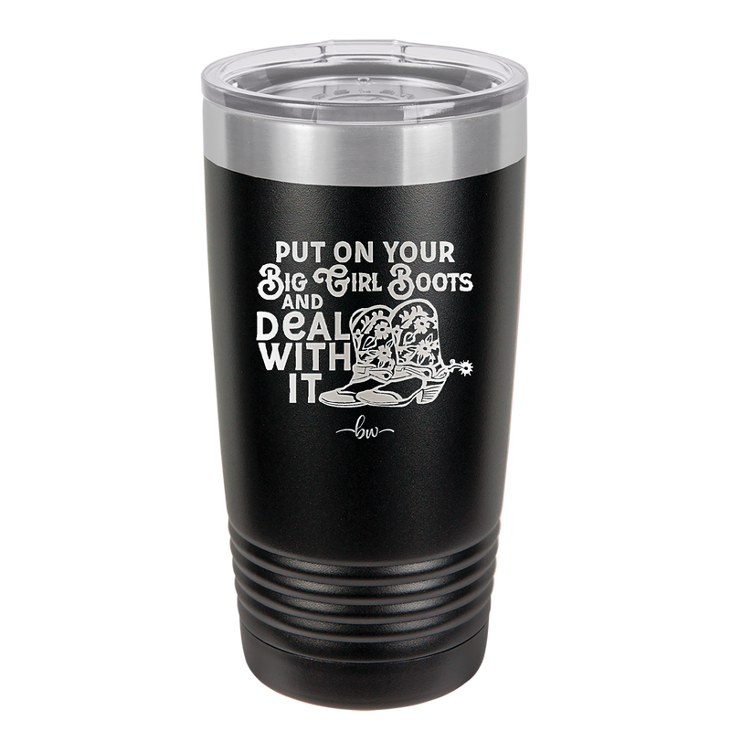 Put on Your Big Girl Boots and Deal With It - Laser Engraved Stainless Steel Drinkware - 1390 -