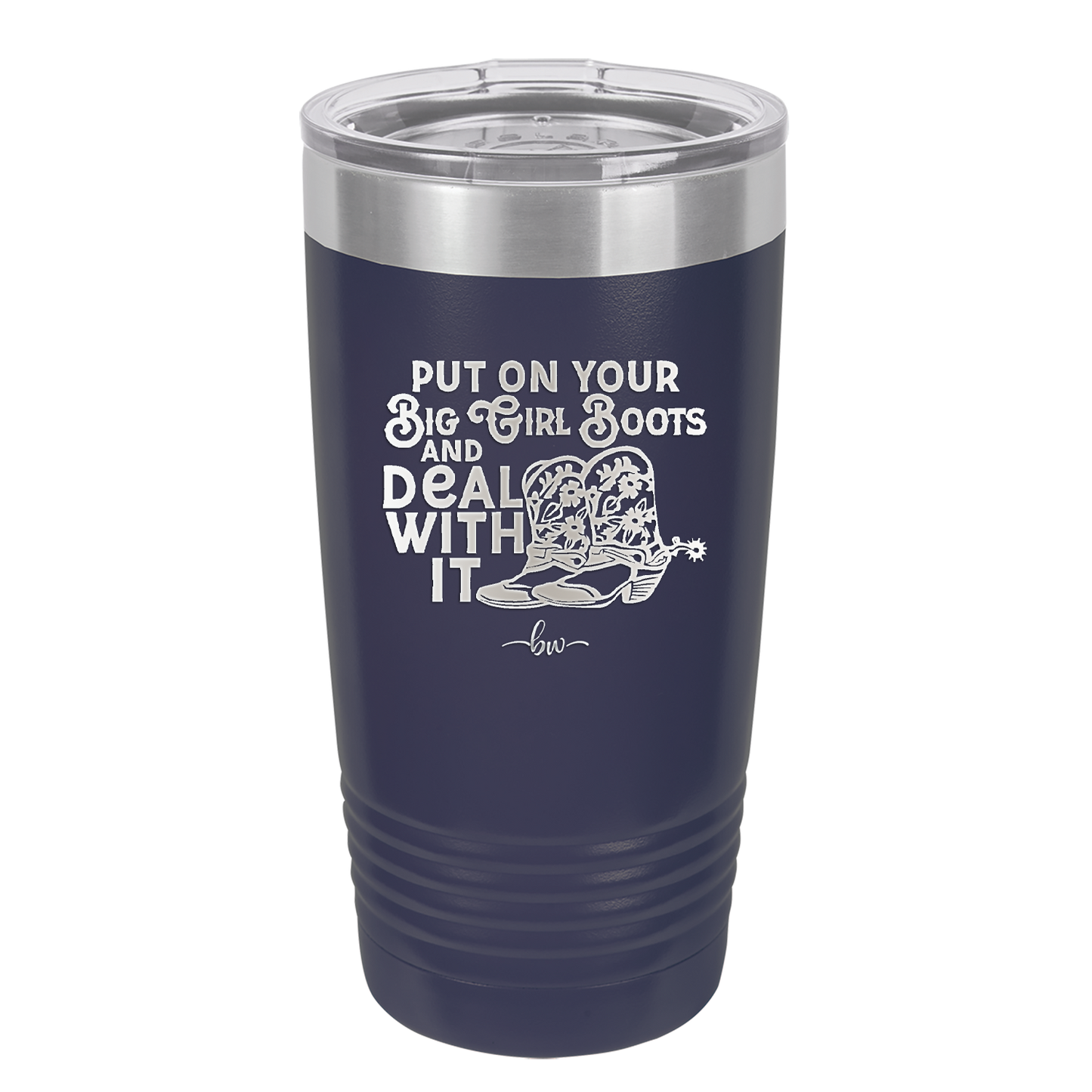 Put on Your Big Girl Boots and Deal With It - Laser Engraved Stainless Steel Drinkware - 1390 -