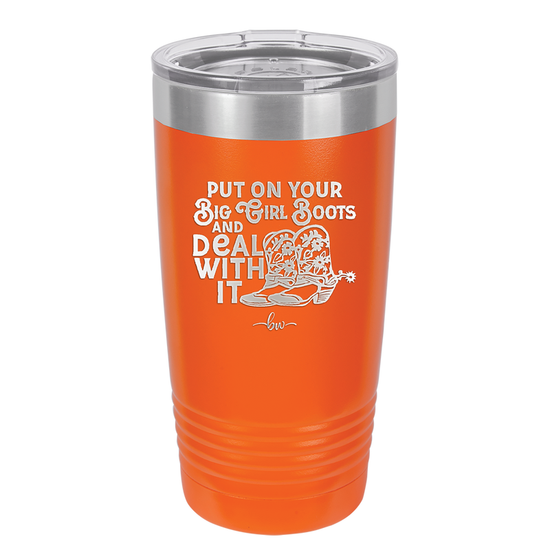 Put on Your Big Girl Boots and Deal With It - Laser Engraved Stainless Steel Drinkware - 1390 -