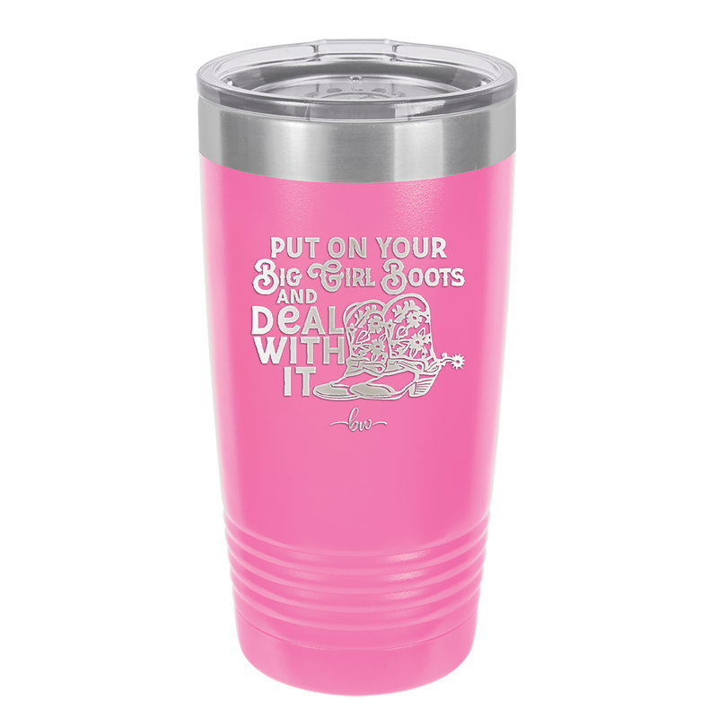 Put on Your Big Girl Boots and Deal With It - Laser Engraved Stainless Steel Drinkware - 1390 -