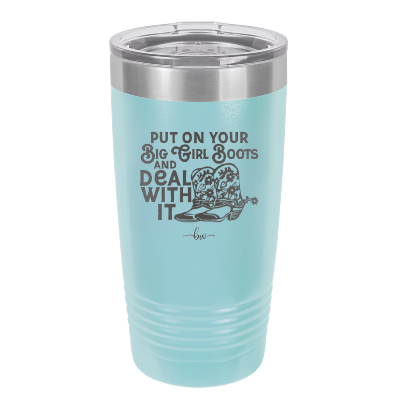 Put on Your Big Girl Boots and Deal With It - Laser Engraved Stainless Steel Drinkware - 1390 -