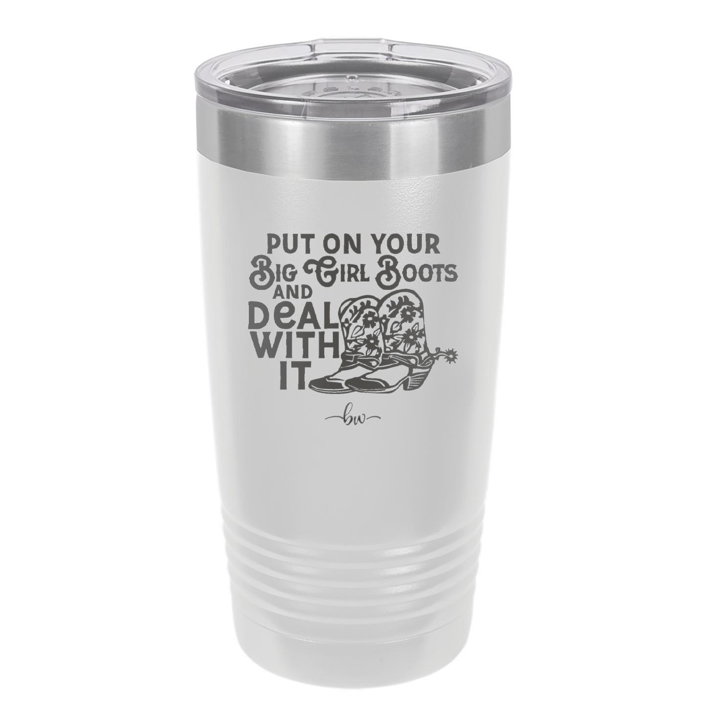 Put on Your Big Girl Boots and Deal With It - Laser Engraved Stainless Steel Drinkware - 1390 -