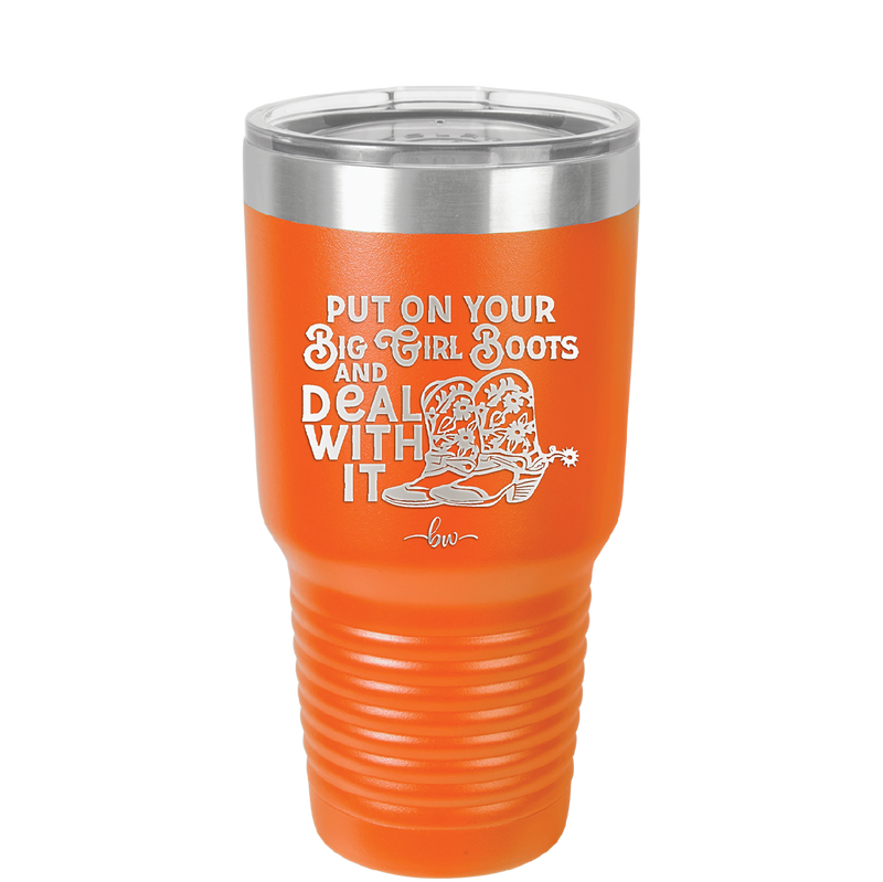 Put on Your Big Girl Boots and Deal With It - Laser Engraved Stainless Steel Drinkware - 1390 -