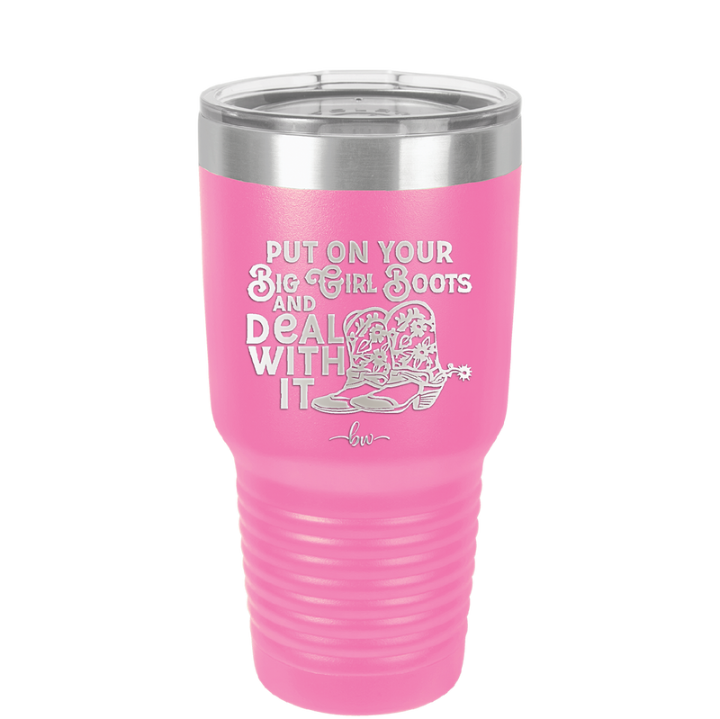 Put on Your Big Girl Boots and Deal With It - Laser Engraved Stainless Steel Drinkware - 1390 -