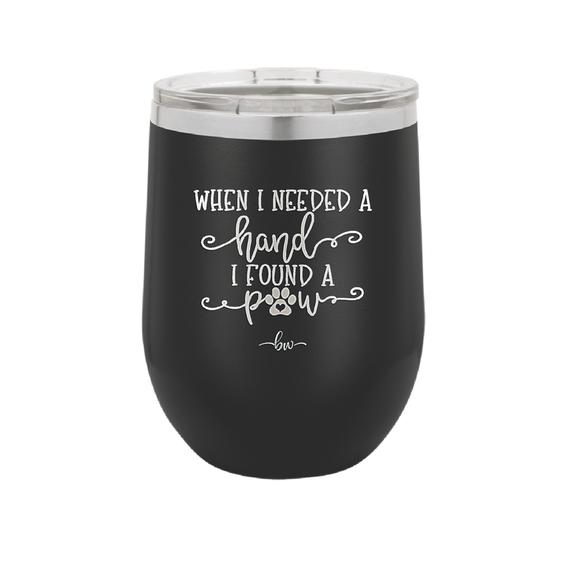 When I Needed a Hand I Found a Paw - Laser Engraved Stainless Steel Drinkware - 1400 -