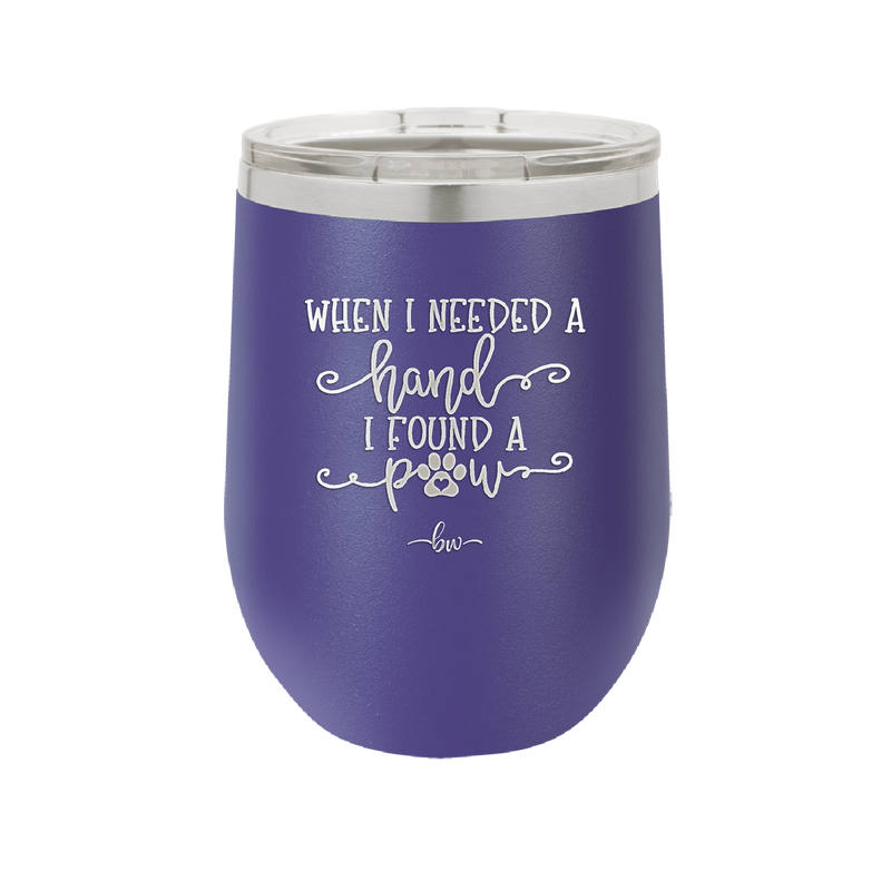 When I Needed a Hand I Found a Paw - Laser Engraved Stainless Steel Drinkware - 1400 -