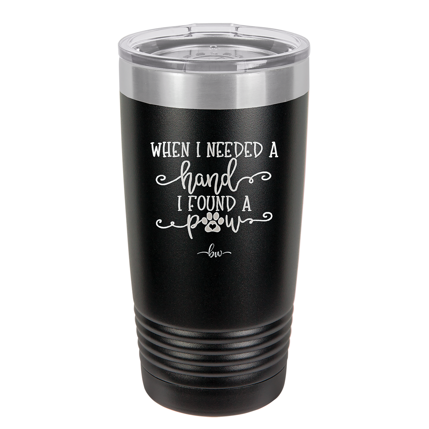 When I Needed a Hand I Found a Paw - Laser Engraved Stainless Steel Drinkware - 1400 -