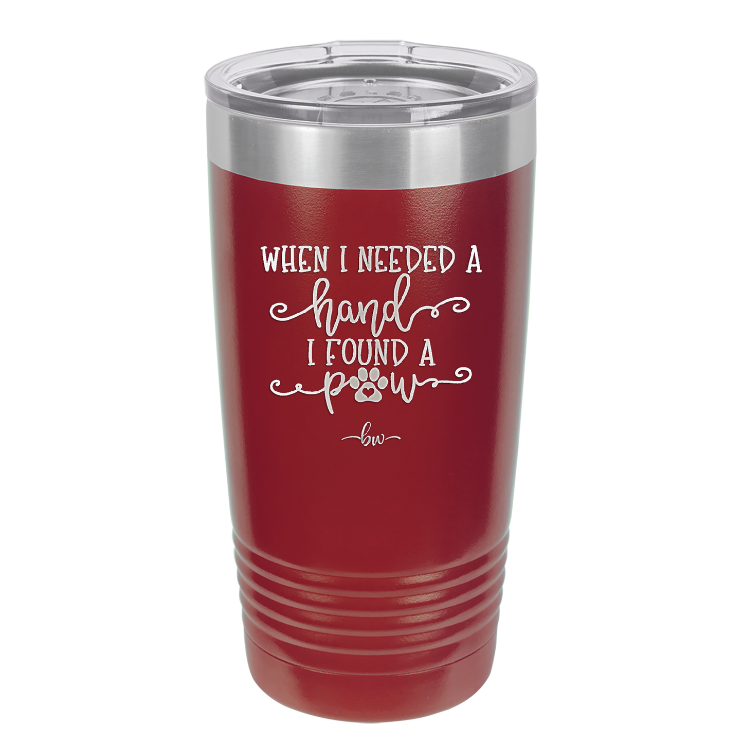 When I Needed a Hand I Found a Paw - Laser Engraved Stainless Steel Drinkware - 1400 -