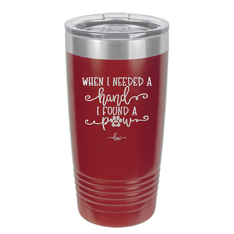 When I Needed a Hand I Found a Paw - Laser Engraved Stainless Steel Drinkware - 1400 -