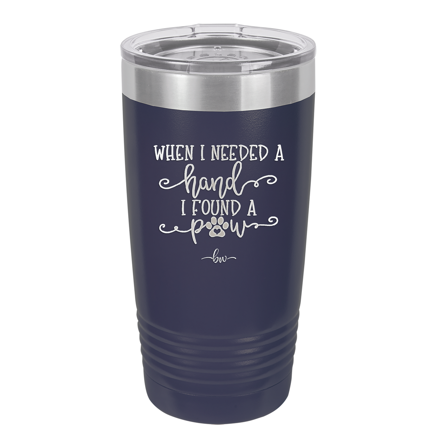 When I Needed a Hand I Found a Paw - Laser Engraved Stainless Steel Drinkware - 1400 -