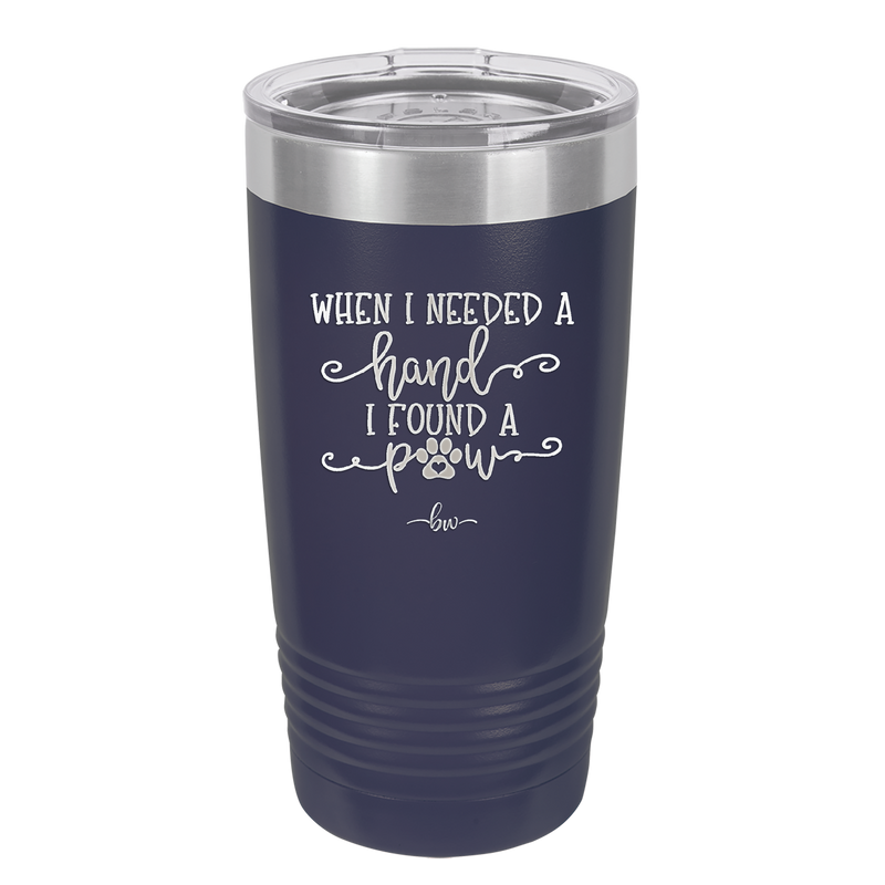 When I Needed a Hand I Found a Paw - Laser Engraved Stainless Steel Drinkware - 1400 -