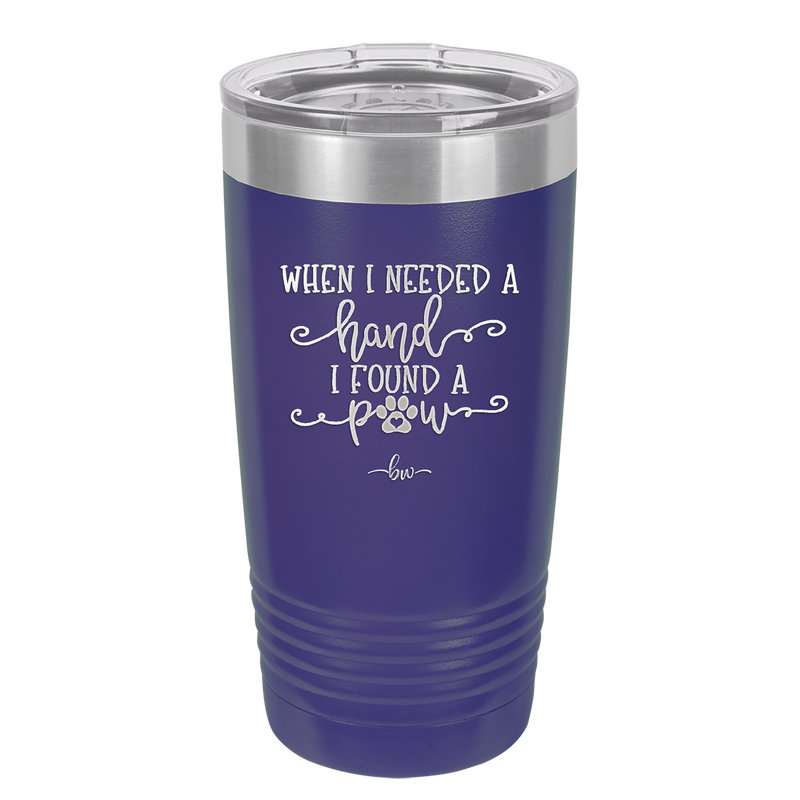 When I Needed a Hand I Found a Paw - Laser Engraved Stainless Steel Drinkware - 1400 -