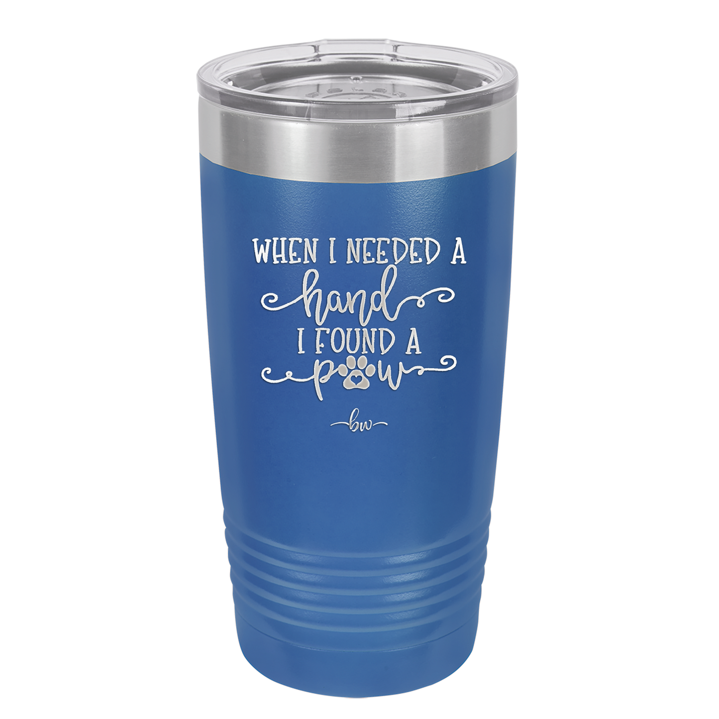 When I Needed a Hand I Found a Paw - Laser Engraved Stainless Steel Drinkware - 1400 -