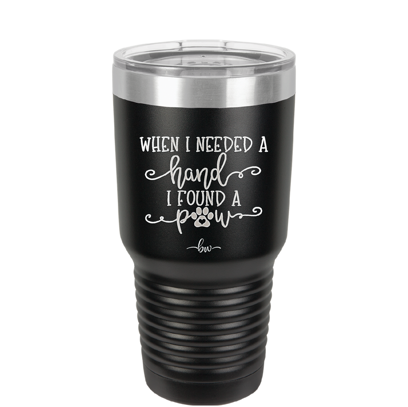 When I Needed a Hand I Found a Paw - Laser Engraved Stainless Steel Drinkware - 1400 -