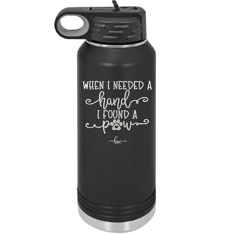 When I Needed a Hand I Found a Paw - Laser Engraved Stainless Steel Drinkware - 1400 -