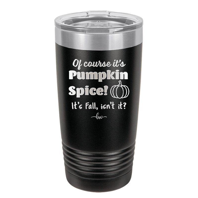 Of Course It's Pumpkin Spice - Laser Engraved Stainless Steel Drinkware - 1418 -