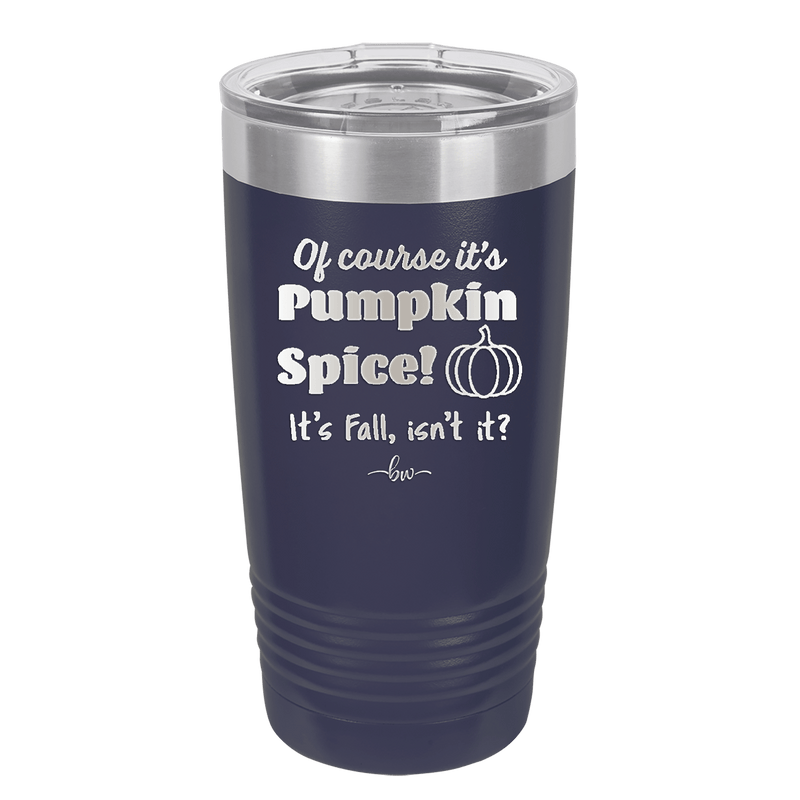 Of Course It's Pumpkin Spice - Laser Engraved Stainless Steel Drinkware - 1418 -