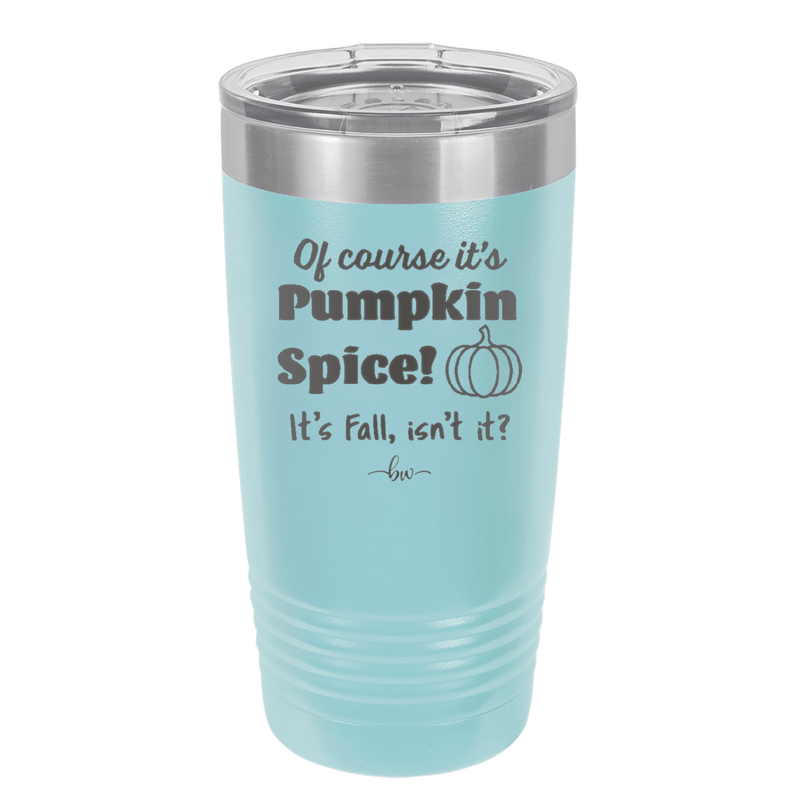 Of Course It's Pumpkin Spice - Laser Engraved Stainless Steel Drinkware - 1418 -