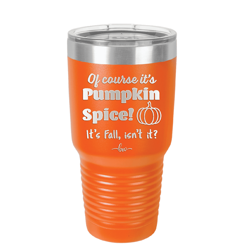 Of Course It's Pumpkin Spice - Laser Engraved Stainless Steel Drinkware - 1418 -