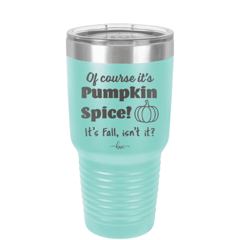 Of Course It's Pumpkin Spice - Laser Engraved Stainless Steel Drinkware - 1418 -