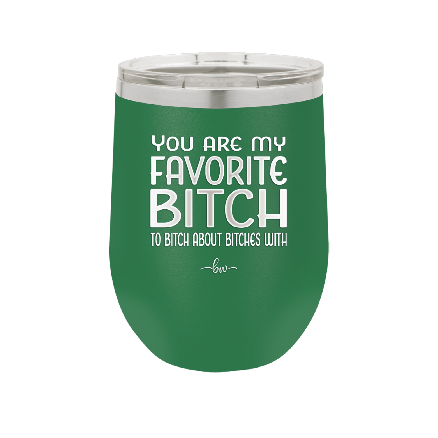 You Are My Favorite Bitch to Bitch about Bitches with - Laser Engraved Stainless Steel Drinkware - 1614 -