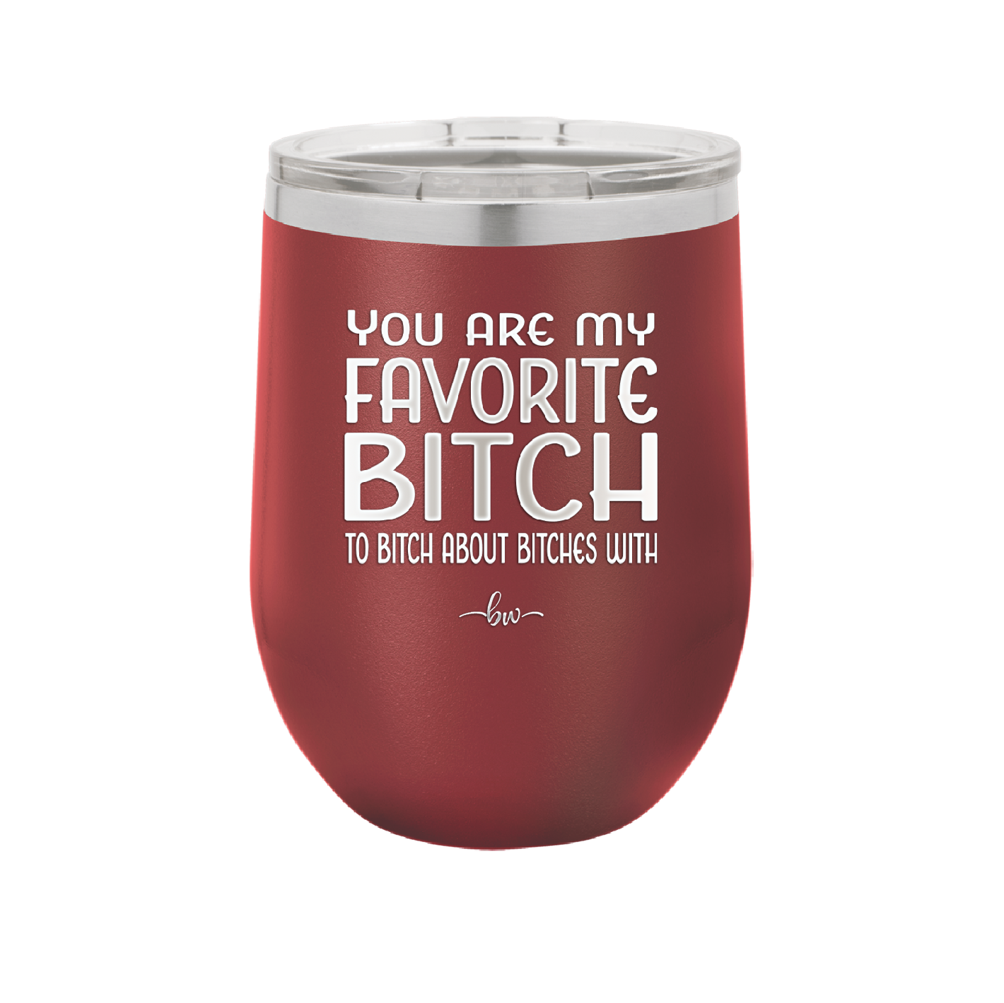 You Are My Favorite Bitch to Bitch about Bitches with - Laser Engraved Stainless Steel Drinkware - 1614 -