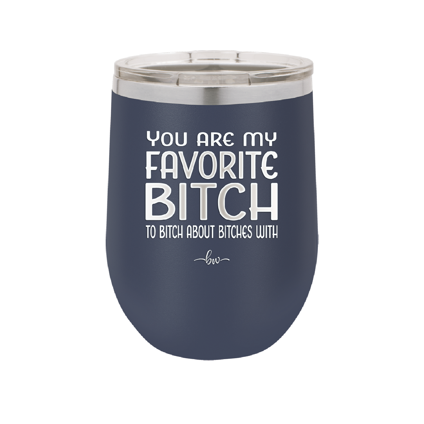 You Are My Favorite Bitch to Bitch about Bitches with - Laser Engraved Stainless Steel Drinkware - 1614 -