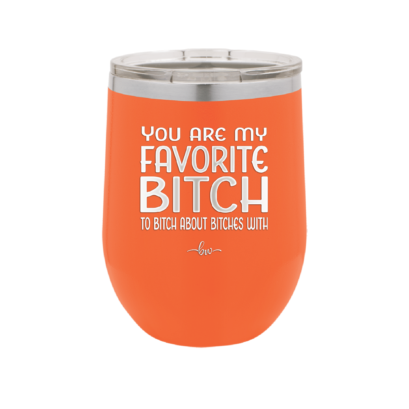 You Are My Favorite Bitch to Bitch about Bitches with - Laser Engraved Stainless Steel Drinkware - 1614 -