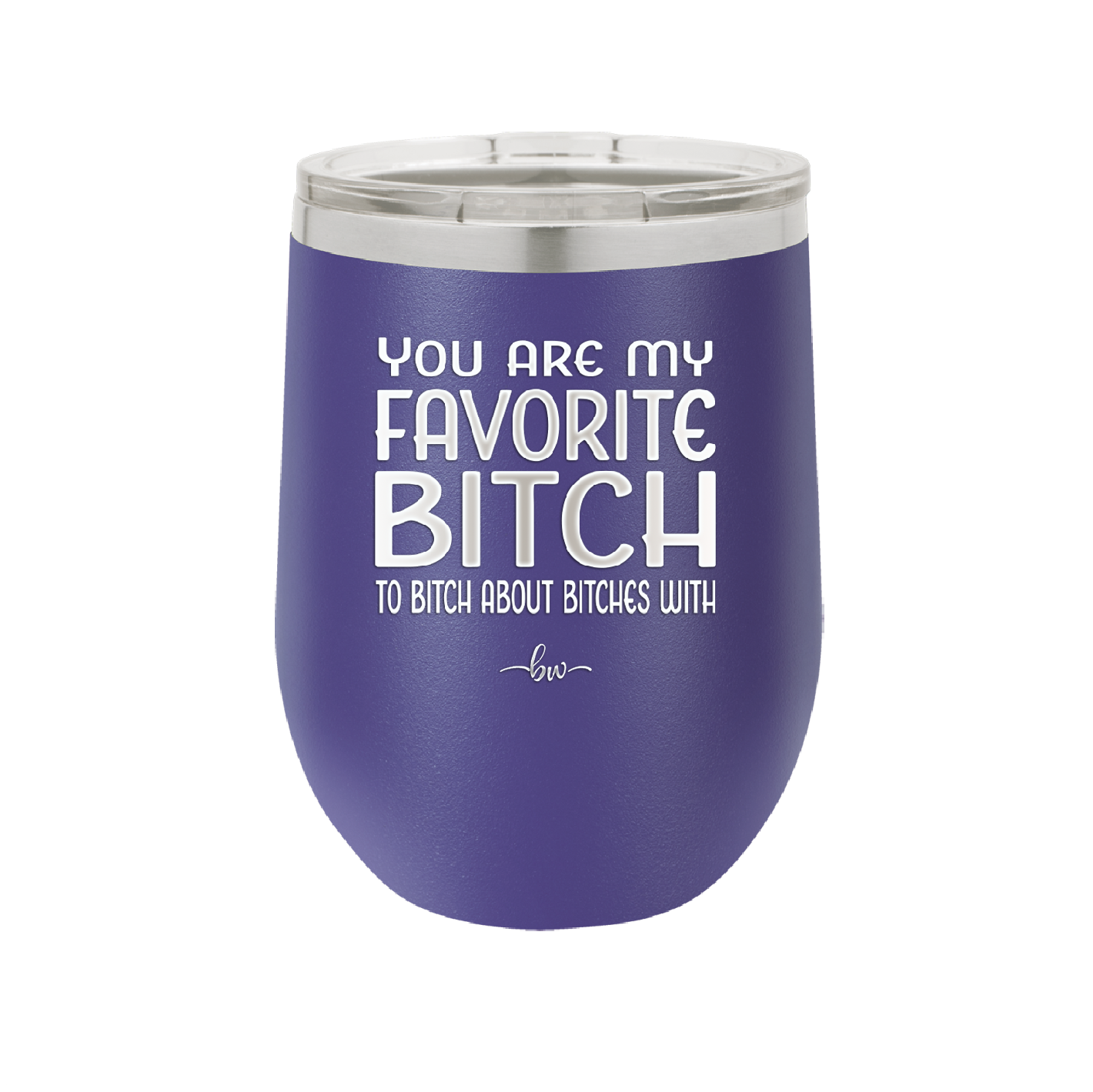 You Are My Favorite Bitch to Bitch about Bitches with - Laser Engraved Stainless Steel Drinkware - 1614 -