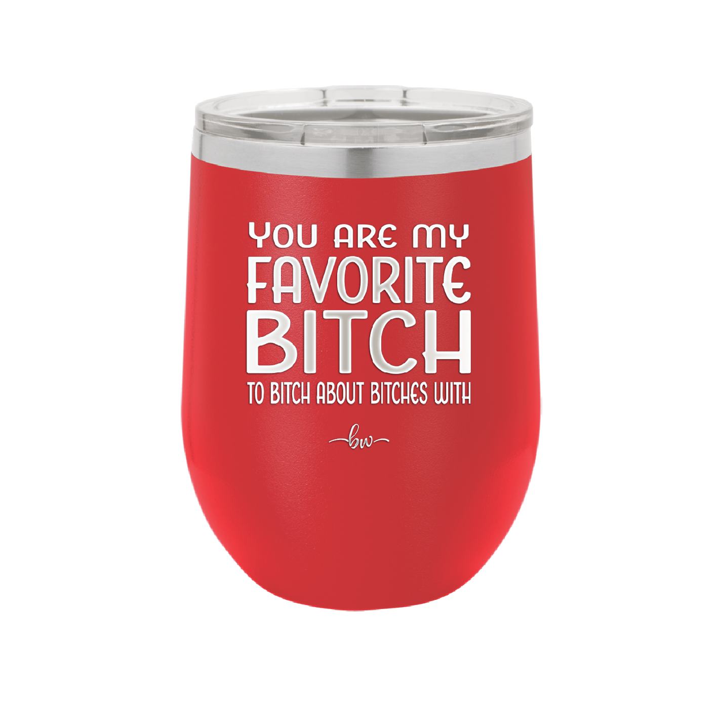 You Are My Favorite Bitch to Bitch about Bitches with - Laser Engraved Stainless Steel Drinkware - 1614 -