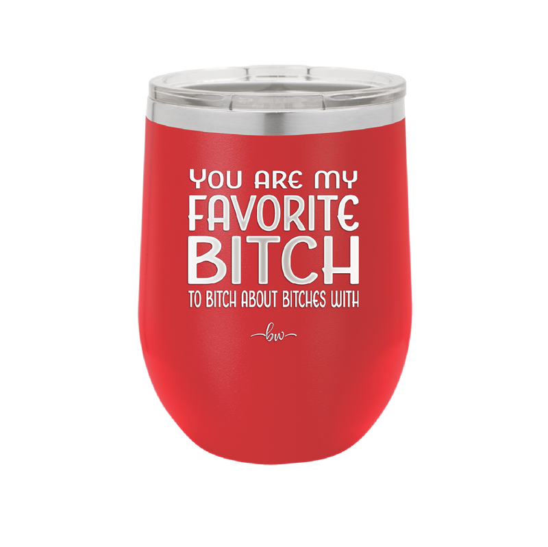 You Are My Favorite Bitch to Bitch about Bitches with - Laser Engraved Stainless Steel Drinkware - 1614 -